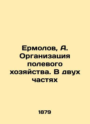 Ermolov, A. Organizatsiya polevogo khozyaystva. V dvukh chastyakh/Ermolov, A. Organization of the field economy. In two parts In Russian (ask us if in doubt) - landofmagazines.com