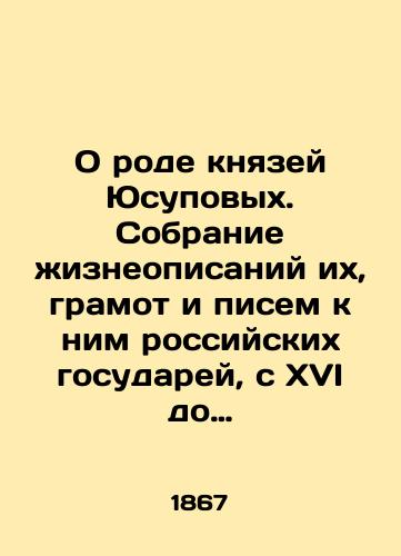 O rode knyazey Yusupovykh. Sobranie zhizneopisaniy ikh, gramot i pisem k nim rossiyskikh gosudarey, s XVI do poloviny XIX veka i drugikh famil'nykh bumag, s prisovokupleniem pokolennoy rospisi predkov knyazey Yusupovykh s XVI-go veka. Chast' vtoraya./On the genus of the Yusupov princes. A collection of their biographies, letters and letters to them from the Russian rulers, from the sixteenth to the half of the nineteenth century, and other family papers, with the addition of a generational mural of the ancestors of the Yusupov princes from the sixteenth century. Part two. In Russian (ask us if in doubt) - landofmagazines.com