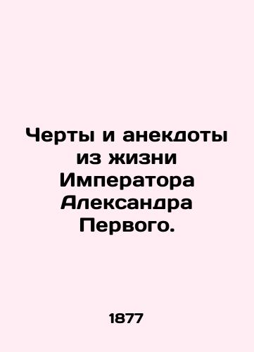 Cherty i anekdoty iz zhizni Imperatora Aleksandra Pervogo./Features and anecdotes from the life of Emperor Alexander the First. In Russian (ask us if in doubt) - landofmagazines.com