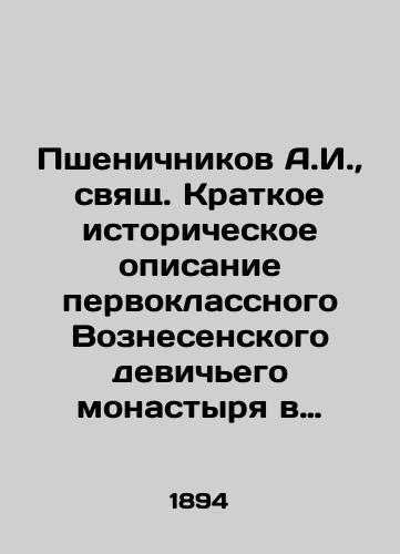 Pshenichnikov A.I., svyashch. Kratkoe istoricheskoe opisanie pervoklassnogo Voznesenskogo devich'ego monastyrya v Moskve./A.I. Pshenichnikov, St. Brief Historical Description of the First-Class Ascension Maiden Monastery in Moscow. In Russian (ask us if in doubt) - landofmagazines.com