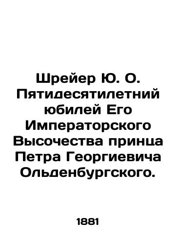 Shreyer Yu. O. Pyatidesyatiletniy yubiley Ego Imperatorskogo Vysochestva printsa Petra Georgievicha Ol'denburgskogo./Schreier Y.O. Fiftieth Anniversary of His Imperial Highness Prince Peter George of Oldenburg. In Russian (ask us if in doubt) - landofmagazines.com