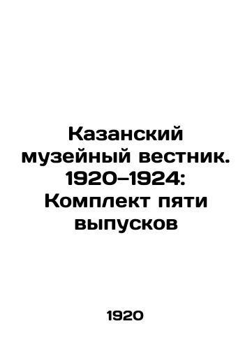 Kazanskiy muzeynyy vestnik. 1920 1924: Komplekt pyati vypuskov/Kazan Museum Bulletin. 1920-1924: A set of five issues In Russian (ask us if in doubt) - landofmagazines.com