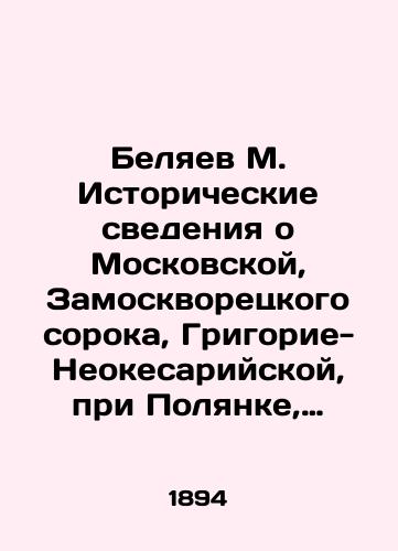Belyaev M. Istoricheskie svedeniya o Moskovskoy, Zamoskvoretskogo soroka, Grigorie-Neokesariyskoy, pri Polyanke, tserkvi s ee prichtom i prikhodom./Belyaev M. Historical information about the Moscow, Zamoskvoretsky 40, Grigory-Neokesariyskaya, Polyanka Church and its parish. In Russian (ask us if in doubt) - landofmagazines.com