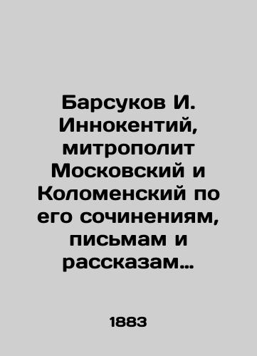 Barsukov I. Innokentiy, mitropolit Moskovskiy i Kolomenskiy po ego sochineniyam, pis'mam i rasskazam sovremennikov/Badsukov I. Innokenty, Metropolitan of Moscow and Kolomensky, according to his writings, letters and stories of his contemporaries In Russian (ask us if in doubt) - landofmagazines.com