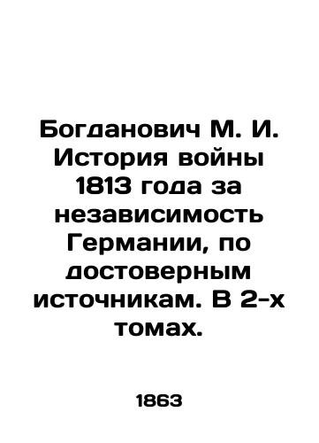 Bogdanovich M. I. Istoriya voyny 1813 goda za nezavisimost' Germanii, po dostovernym istochnikam. V 2-kh tomakh./Bogdanovich M. I. History of the War of 1813 for German Independence, according to reliable sources. In 2 volumes. In Russian (ask us if in doubt) - landofmagazines.com