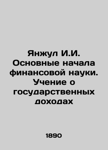 Yanzhul I.I. Osnovnye nachala finansovoy nauki. Uchenie o gosudarstvennykh dokhodakh/Yanjul I.I. Basic Beginnings of Financial Science: The Teaching of Public Revenues In Russian (ask us if in doubt) - landofmagazines.com