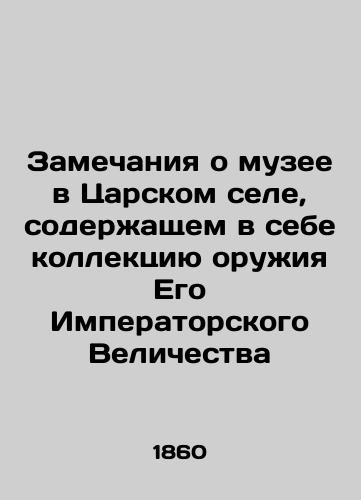 Zamechaniya o muzee v Tsarskom sele, soderzhashchem v sebe kollektsiyu oruzhiya Ego Imperatorskogo Velichestva/Remarks on the museum in Tsarskoye Selo, which contains His Imperial Majesty's weapons collection In Russian (ask us if in doubt) - landofmagazines.com