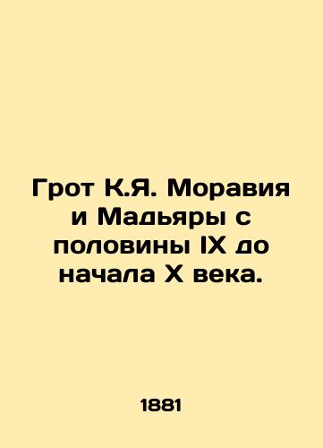 Grot K.Ya. Moraviya i Mad'yary s poloviny IX do nachala X veka./The Grotto of C.J. Moravia and Magyara from the half of the ninth to the beginning of the tenth century. In Russian (ask us if in doubt) - landofmagazines.com