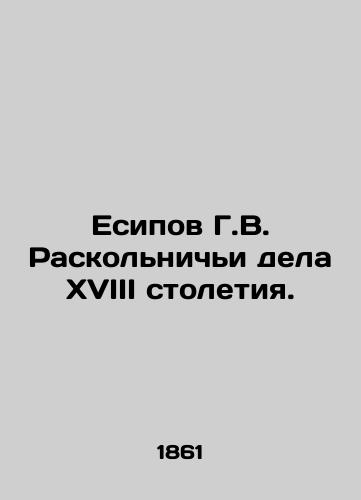 Esipov G.V. Raskol'nich'i dela XVIII stoletiya./G.V. Yesipov's Raskolniki affairs of the eighteenth century. In Russian (ask us if in doubt) - landofmagazines.com