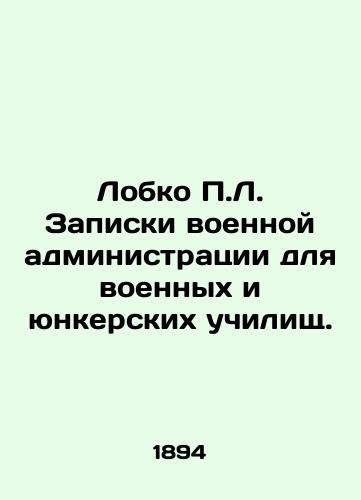 Lobko P.L. Zapiski voennoy administratsii dlya voennykh i yunkerskikh uchilishch./Lobko P.L. Military administration notes for military and junior schools. In Russian (ask us if in doubt) - landofmagazines.com