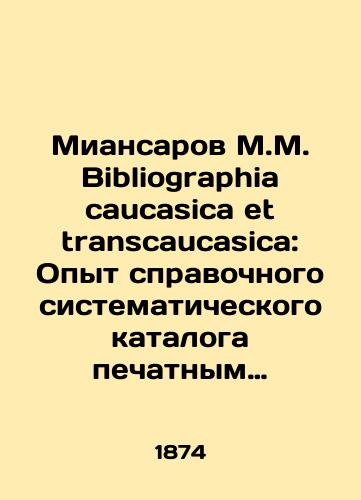 Miansarov M.M. Bibliographia caucasica et transcaucasica: Opyt spravochnogo sistematicheskogo kataloga pechatnym sochineniyam o Kavkaze, Zakavkaz'e i plemenakh, eti kraya naselyayushchikh/Miansarov M.M. Bibliography caucasica et transcaucasica: Experience of a reference systematic catalogue of printed works on the Caucasus, Transcaucasus and the tribes that inhabit these regions In Russian (ask us if in doubt) - landofmagazines.com