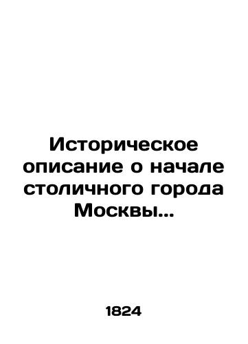 Istoricheskoe opisanie o nachale stolichnogo goroda Moskvy./Historical description of the beginning of the capital city of Moscow. In Russian (ask us if in doubt) - landofmagazines.com