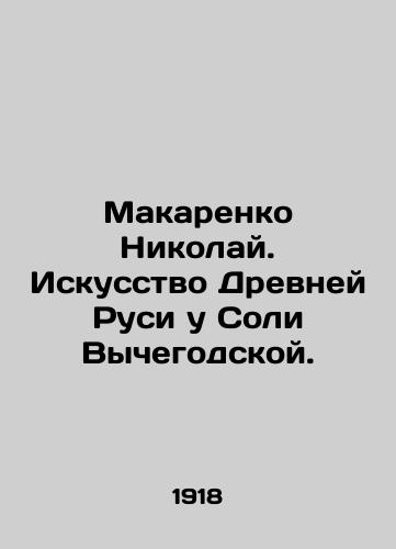 Makarenko Nikolay. Iskusstvo Drevney Rusi u Soli Vychegodskoy./Makarenko Nikolai. The Art of Ancient Rus by Solya Vychegodskaya. In Russian (ask us if in doubt) - landofmagazines.com