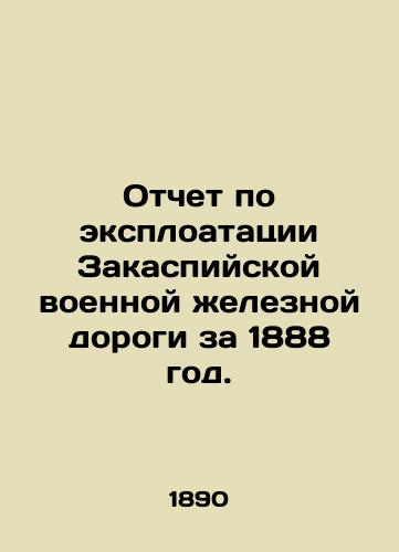 Otchet po eksploatatsii Zakaspiyskoy voennoy zheleznoy dorogi za 1888 god./Report on the Exploitation of the TransCaspian Military Railway for 1888. In Russian (ask us if in doubt) - landofmagazines.com