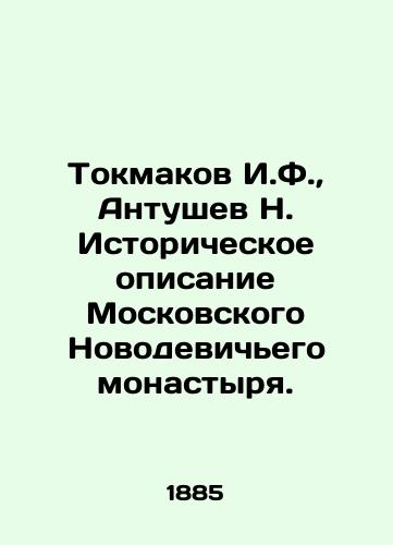 Tokmakov I.F., Antushev N. Istoricheskoe opisanie Moskovskogo Novodevich'ego monastyrya./Tokmakov I. F., Antushev N. Historical description of the Moscow Novodevichy Monastery. In Russian (ask us if in doubt) - landofmagazines.com