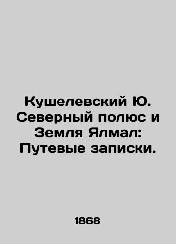 Kushelevskiy Yu. Severnyy polyus i Zemlya Yalmal: Putevye zapiski./Kushelev Yu. North Pole and Yalmal Earth: Travel Notes. In Russian (ask us if in doubt) - landofmagazines.com