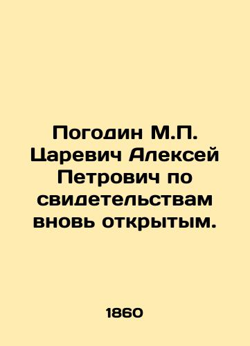 Pogodin M.P. Tsarevich Aleksey Petrovich po svidetel'stvam vnov' otkrytym./Pogodin M.P. Tsarevich Alexey Petrovich according to newly opened testimonies. In Russian (ask us if in doubt) - landofmagazines.com