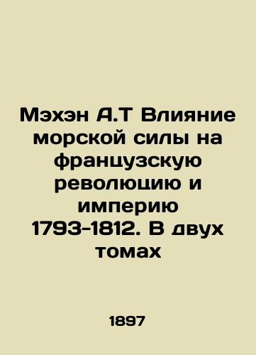 Mekhen A.T Vliyanie morskoy sily na frantsuzskuyu revolyutsiyu i imperiyu 1793-1812. V dvukh tomakh/Mahan A.T The Impact of Maritime Power on the French Revolution and Empire 1793-1812. In Two Volumes In Russian (ask us if in doubt) - landofmagazines.com