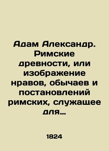 Adam Aleksandr. Rimskie drevnosti, ili izobrazhenie nravov, obychaev i postanovleniy rimskikh, sluzhashchee dlya legchayshego urazumeniya latinskikh pisateley. V trekh chastyakh. Chasti I i II, v dvukh perepletakh./Adam Alexander. Roman antiquities, or depiction of the mores, customs, and ordinances of the Roman, serving for the easiest understanding of Latin writers. In three parts. Parts I and II, in two bindings. In Russian (ask us if in doubt) - landofmagazines.com