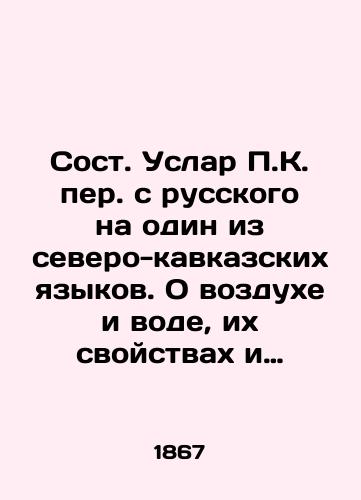 Sost. Uslar P.K. per. s russkogo na odin iz severo-kavkazskikh yazykov. O vozdukhe i vode, ikh svoystvakh i vidoizmeneniyakh/Uslar P.K. translation from Russian into one of the North Caucasian languages. About air and water, their properties and modifications In Russian (ask us if in doubt) - landofmagazines.com