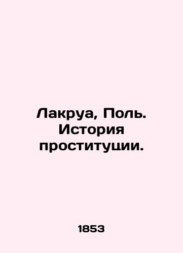 Lakrua, Pol'. Istoriya prostitutsii./Lacroix, Paul. The history of prostitution. In Russian (ask us if in doubt) - landofmagazines.com