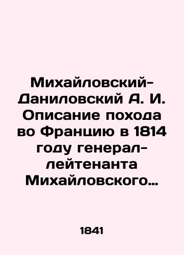 Mikhaylovskiy-Danilovskiy A. I. Opisanie pokhoda vo Frantsiyu v 1814 godu general-leytenanta Mikhaylovskogo Danilovskogo./Mikhailovsky-Danilovsky A.I. Description of the March to France in 1814 by Lieutenant General Mikhailovsky Danilovsky. In Russian (ask us if in doubt) - landofmagazines.com
