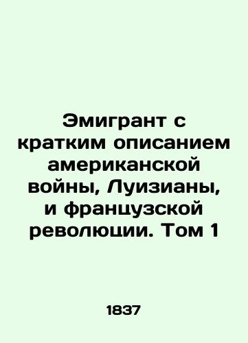 Emigrant s kratkim opisaniem amerikanskoy voyny, Luiziany, i frantsuzskoy revolyutsii. Tom 1/An Emigrant with a Brief History of the American War, Louisiana, and the French Revolution. Volume 1 In Russian (ask us if in doubt) - landofmagazines.com