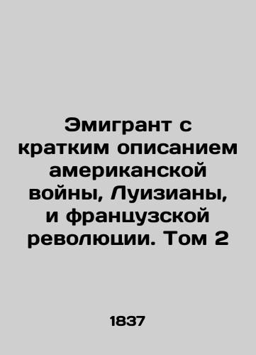 Emigrant s kratkim opisaniem amerikanskoy voyny, Luiziany, i frantsuzskoy revolyutsii. Tom 2/An Emigrant with a Brief History of the American War, Louisiana, and the French Revolution. Volume 2 In Russian (ask us if in doubt) - landofmagazines.com