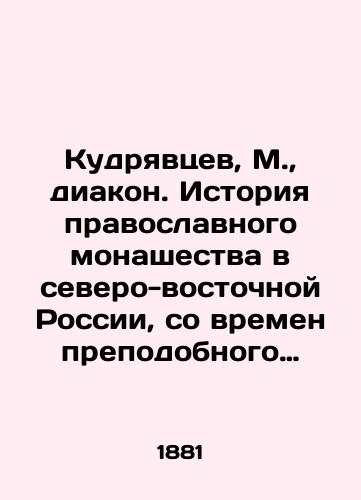 Kudryavtsev, M., diakon. Istoriya pravoslavnogo monashestva v severo-vostochnoy Rossii, so vremen prepodobnogo Sergiya Radonezhskogo/Kudryavtsev, M., deacon. History of Orthodox monasticism in northeast Russia since the days of St. Sergius of Radonezh In Russian (ask us if in doubt) - landofmagazines.com
