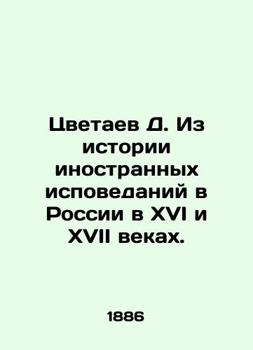Tsvetaev D. Iz istorii inostrannykh ispovedaniy v Rossii v XVI i XVII vekakh./D. Tsvetaev From the history of foreign confessions in Russia in the sixteenth and seventeenth centuries. In Russian (ask us if in doubt) - landofmagazines.com
