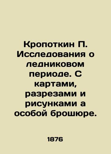 Kropotkin P. Issledovaniya o lednikovom periode. S kartami, razrezami i risunkami a osoboy broshyure./Kropotkin P. Ice Age Research. With maps, cuts and drawings and a special brochure. In Russian (ask us if in doubt) - landofmagazines.com