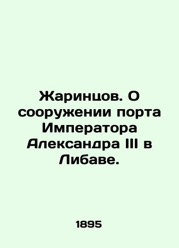 Zharintsov. O sooruzhenii porta Imperatora Aleksandra III v Libave./Zharintsov. On the construction of the port of Emperor Alexander III in Libava. In Russian (ask us if in doubt) - landofmagazines.com