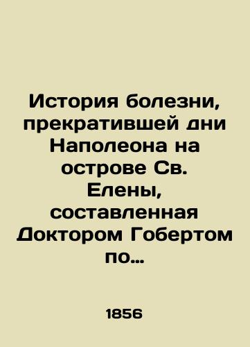 Istoriya bolezni, prekrativshey dni Napoleona na ostrove Sv. Eleny, sostavlennaya Doktorom Gobertom po dostovernym dokumentam/Dr. Gobert's well-documented history of the illness that ended Napoleon's days on St. Helena In Russian (ask us if in doubt) - landofmagazines.com