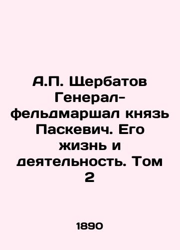 A.P. Shcherbatov General-fel'dmarshal knyaz' Paskevich. Ego zhizn' i deyatel'nost'. Tom 2/A.P. Shcherbatov General Field Marshal Prince Paskevich. His Life and Activity. Volume 2 In Russian (ask us if in doubt) - landofmagazines.com