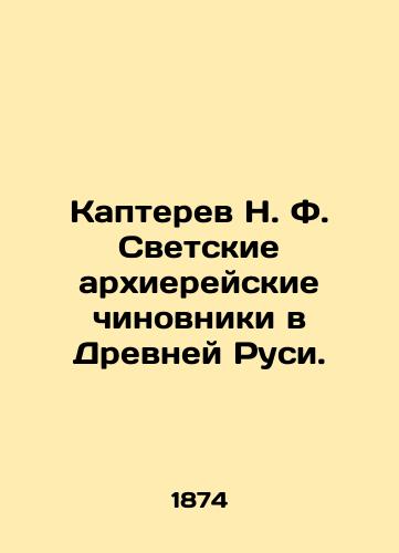 Kapterev N. F. Svetskie arkhiereyskie chinovniki v Drevney Rusi./Kapterev N. F. Secular hierarchical officials in ancient Russia. In Russian (ask us if in doubt) - landofmagazines.com