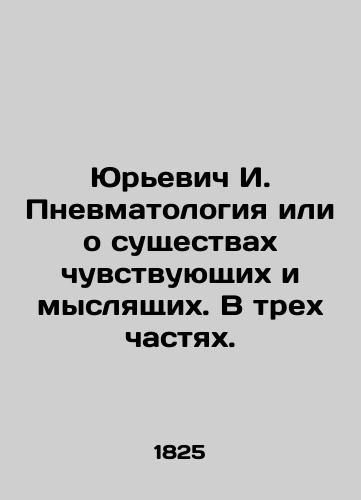 Yur'evich I. Pnevmatologiya ili o sushchestvakh chuvstvuyushchikh i myslyashchikh. V trekh chastyakh./Yuryevich I. Pneumology or sentient and thinking beings. In three parts. In Russian (ask us if in doubt) - landofmagazines.com