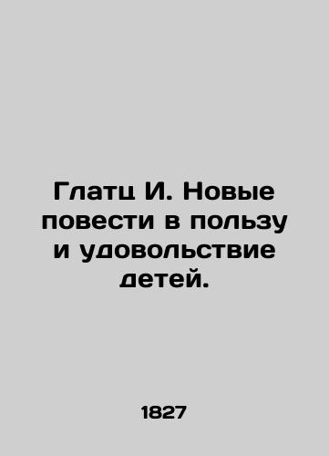 Glatts I. Novye povesti v pol'zu i udovol'stvie detey./Glatz I. New stories for the benefit and pleasure of children. In Russian (ask us if in doubt) - landofmagazines.com