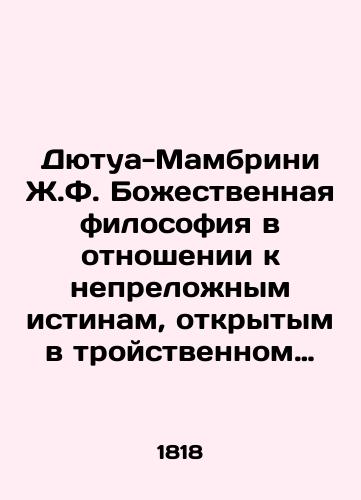 Dyutua-Mambrini Zh.F. Bozhestvennaya filosofiya v otnoshenii k neprelozhnym istinam, otkrytym v troystvennom zertsale: vselennyya, cheloveka i Svyashchennogo Pisaniya./J.F. Dutoit-Mambrini Divine Philosophy in relation to the immutable truths revealed in the triple mirror: the universe, man, and the Holy Scriptures. In Russian (ask us if in doubt) - landofmagazines.com