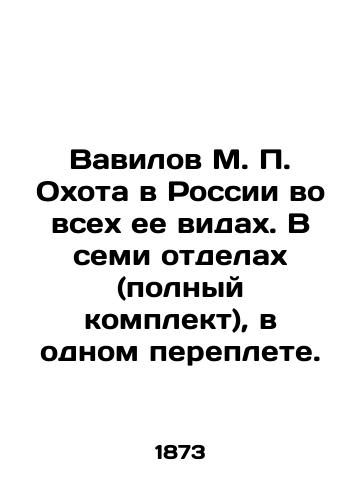 Vavilov M. P. Okhota v Rossii vo vsekh ee vidakh. V semi otdelakh (polnyy komplekt), v odnom pereplete./Vavilov M. P. Hunting in Russia in all its forms. In seven departments (complete set), in one bound. In Russian (ask us if in doubt) - landofmagazines.com