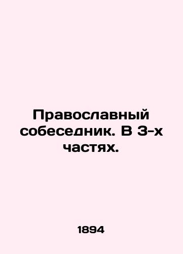 Pravoslavnyy sobesednik. V 3-kh chastyakh./Orthodox interlocutor. In 3 parts. In Russian (ask us if in doubt) - landofmagazines.com