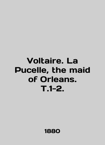 Voltaire. La Pucelle, the maid of Orleans. T.1-2./Voltaire. La Pucelle, the maid of Orleans. T.1-2. In English (ask us if in doubt) - landofmagazines.com