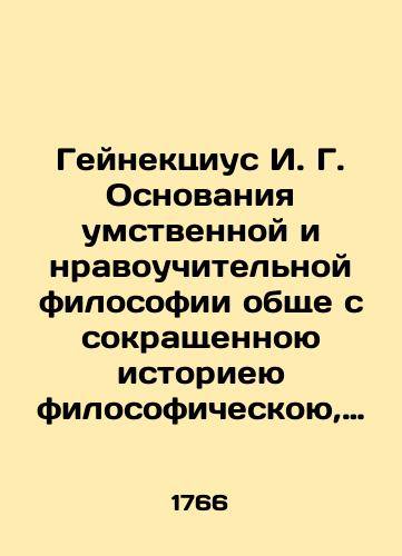 Geynektsius I. G. Osnovaniya umstvennoy i nravouchitel'noy filosofii obshche s sokrashchennoyu istorieyu filosoficheskoyu, sochinennyya Ioannom Gottlobom Geynektsiem, taynym sovetnikom Ego Velichestva korolya prusskogo, publichnym i ordinarnym prav i filosofii v Frideritsianskoy akademii pro/Heinekcius I. G. The Foundations of Intellectual and Moral Philosophy in Common with the Abbreviated History of Philosophy, written by John Gottlob Heinekcius, Privy Adviser to His Majesty the King of Prussia, Public and Ordinary Law and Philosophy at the Friedrichsian Academy pro In Russian (ask us if in doubt) - landofmagazines.com