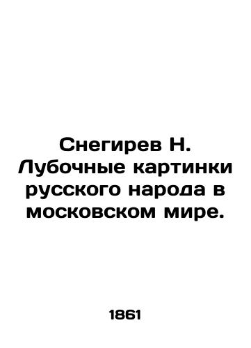 Snegirev N. Lubochnye kartinki russkogo naroda v moskovskom mire./Snegirev N. Lubokhnye images of the Russian people in the Moscow world. In Russian (ask us if in doubt) - landofmagazines.com
