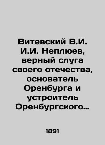 Vitevskiy V.I. I.I. Neplyuev, vernyy sluga svoego otechestva, osnovatel' Orenburga i ustroitel' Orenburgskogo kraya/Vitevsky V.I. Neplyev, faithful servant of his homeland, founder of Orenburg and organizer of Orenburg Krai In Russian (ask us if in doubt) - landofmagazines.com