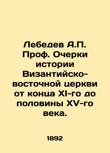 Lebedev A.P. Prof. Ocherki istorii Vizantiysko-vostochnoy tserkvi ot kontsa XI-go do poloviny XV-go veka./Lebedev A.P. Prof. Essays on the history of the Byzantine-Eastern Church from the end of the 11th to the half of the 15th century. In Russian (ask us if in doubt) - landofmagazines.com