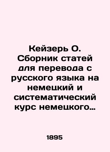 Keyzer' O. Sbornik statey dlya perevoda s russkogo yazyka na nemetskiy i sistematicheskiy kurs nemetskogo sisntaksisa./Keyser O. A collection of articles for translation from Russian into German and a systematic course of German syntax. In Russian (ask us if in doubt) - landofmagazines.com