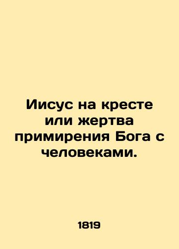Iisus na kreste ili zhertva primireniya Boga s chelovekami./Jesus on the cross or the sacrifice of the reconciliation of God with men. In Russian (ask us if in doubt) - landofmagazines.com
