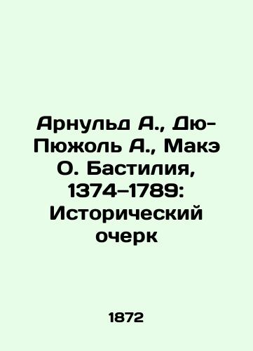 Arnul'd A., Dyu-Pyuzhol' A., Make O. Bastiliya, 1374 1789: Istoricheskiy ocherk/Arnold A., Du Pujol A., Mace O. Bastille, 1374-1789: A Historical Essay In Russian (ask us if in doubt) - landofmagazines.com