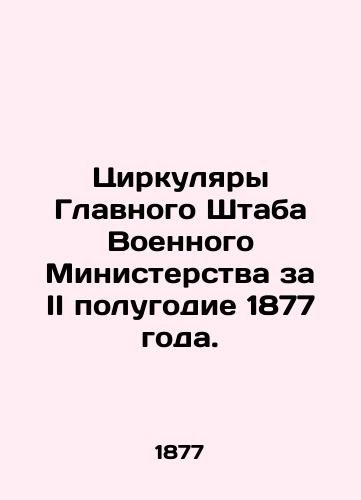 Tsirkulyary Glavnogo Shtaba Voennogo Ministerstva za II polugodie 1877 goda./Circulars of the General Staff of the Ministry of War for the second half of 1877. In Russian (ask us if in doubt) - landofmagazines.com