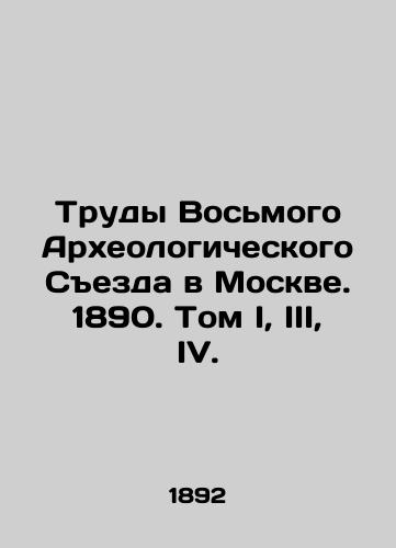 Trudy Vos'mogo Arkheologicheskogo Sezda v Moskve. 1890. Tom I, III, IV./Proceedings of the Eighth Archaeological Congress in Moscow. 1890. Volume I, III, IV. In Russian (ask us if in doubt) - landofmagazines.com